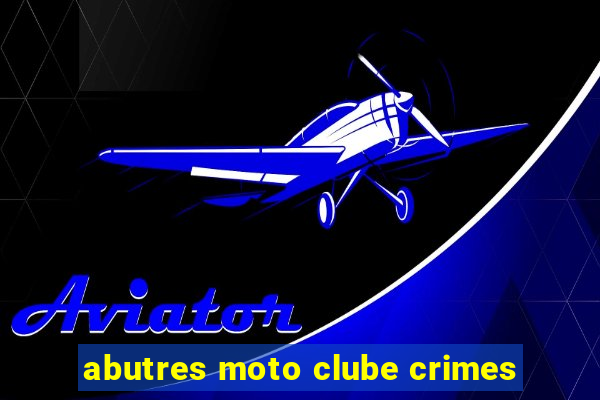 abutres moto clube crimes